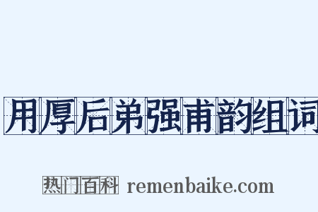 用厚后弟强甫韵组词是什么意思的图片
